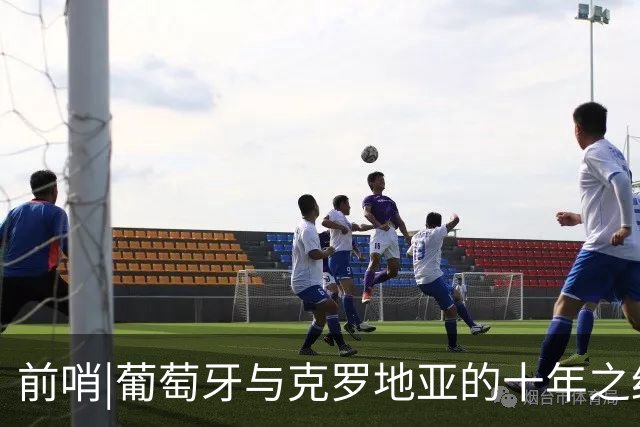 前哨|葡萄牙与克罗地亚的十年之约，这次谁能帮到C罗？